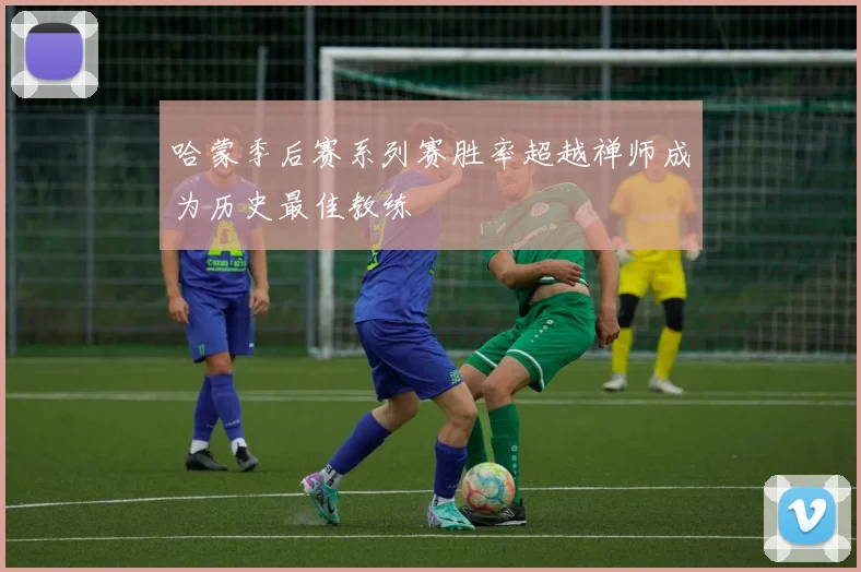 哈蒙季后赛系列赛胜率超越禅师成为历史最佳教练