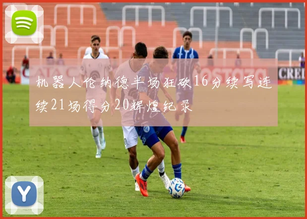 机器人伦纳德半场狂砍16分续写连续21场得分20辉煌纪录