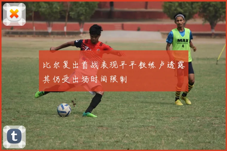 比尔复出首战表现平平教练卢透露其仍受出场时间限制