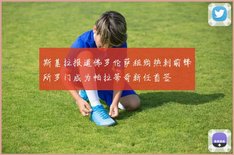 斯基拉报道佛罗伦萨租购热刺前锋所罗门成为帕拉蒂奇新任首签
